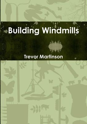 Building Windmills by Martinson, Trevor