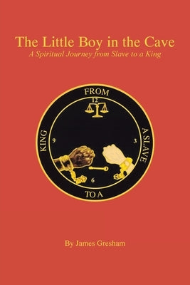 The Little Boy in the Cave: A Spiritual Journey from Slave to a King by Gresham, James