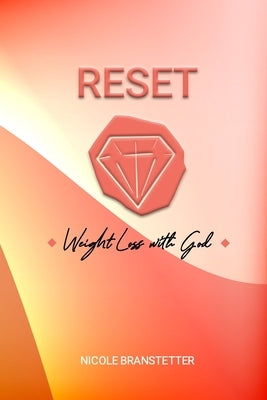 Reset: Weight Loss with God by Branstetter, Nicole