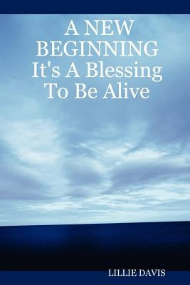 A New Beginning It's a Blessing to Be Alive by Davis, Lillie