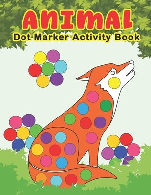 ANIMAL Dot Marker Activity Book: Animals Do a Dot Coloring Book - Preschool Kindergarten Activities - Great gift for Kids by Nguyen, The
