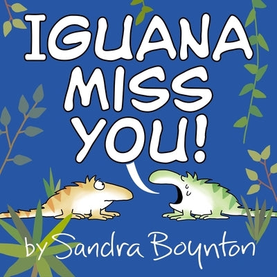 Iguana Miss You! by Boynton, Sandra