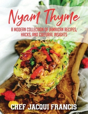 Nyam Thyme: A Modern Collection of Jamaican Recipes, Hacks and Cultural Insights by Francis, Chef Jacqui