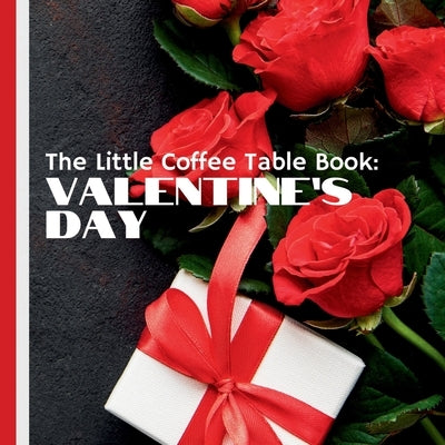 The Little Coffee Table Book: Valentine's Day: This captivating book takes you on a journey through the origins, traditions, and fascinating facts abo by Design, Mehco
