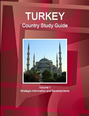 Turkey Country Study Guide Volume 1 Strategic Information and Developments by Ibp, Inc