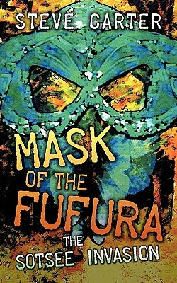 Mask of the Fufura: The Sotsee Invasion by Carter, Steve