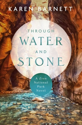 Through Water and Stone: A Zion National Park Novel by Barnett, Karen