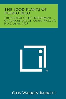 The Food Plants Of Puerto Rico: The Journal Of The Department Of Agriculture Of Puerto Rico, V9, No. 2, April, 1925 by Barrett, Otis Warren