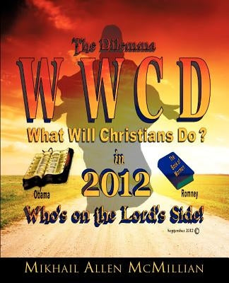 The Dilemma: What Will Christians Do in 2012? by McMillian, Mikhail Allen
