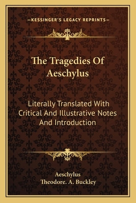 The Tragedies Of Aeschylus: Literally Translated With Critical And Illustrative Notes And Introduction by Aeschylus
