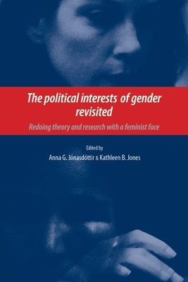 The Political Interests of Gender Revisited: Redoing Theory and Research with a Feminist Face by Jonasdottir, Anna