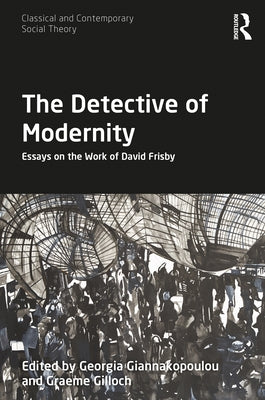 The Detective of Modernity: Essays on the Work of David Frisby by Giannakopoulou, Georgia