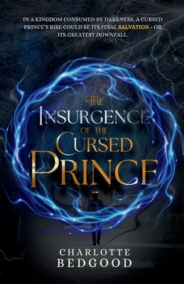 The Insurgence of The Cursed Prince: A Dark Romantasy of Rebellion, Cursed Love, and the Shadows of a Destiny Unravelled by Bedgood, Charlotte