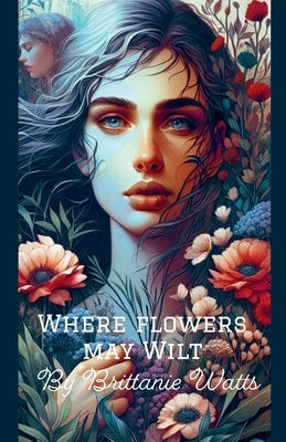 Where Flowers May Wilt by Watts, Brittanie
