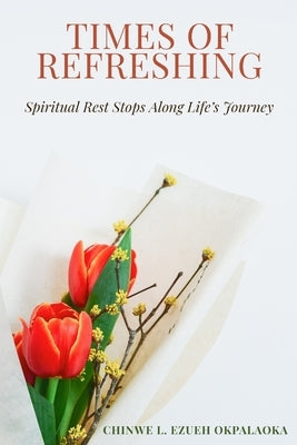 Times of Refreshing: Spiritual Rest Stops Along Life's Journey by Ezueh Okpalaoka, Chinwe L.