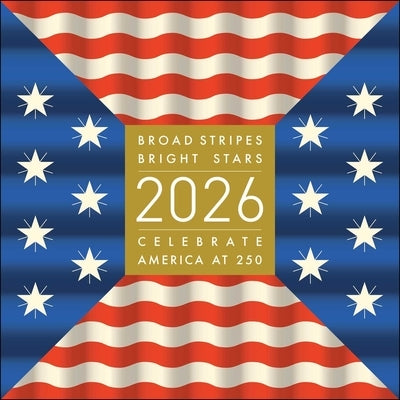 Broad Stripes Bright Stars 2026 Wall Calendar: Celebrate America at 250 by Hinrichs, Kit