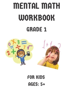 Mental Math Workbook Grade 1: Math Drills, Digits, Reproducible Practice Problems, Counting Addition And Subtraction For Kids Ages 5+ by Publishing, Artbook