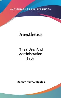 Anesthetics: Their Uses And Administration (1907) by Buxton, Dudley Wilmot