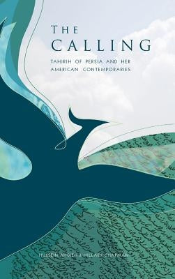 The Calling: Tahirih of Persia and Her American Contemporaries by Ahdieh, Hussein