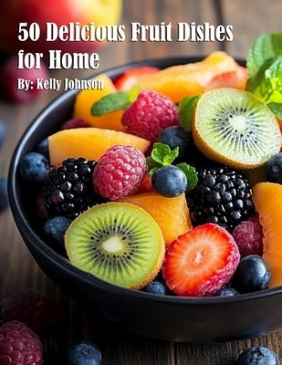 50 Delicious Fruit Dishes for Home by Johnson, Kelly