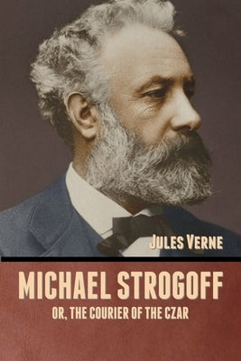 Michael Strogoff; Or, The Courier of the Czar by Verne, Jules