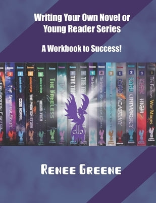 Writing Your Own Novel or Young Reader Series: A Workbook to Success by Greene, Renee