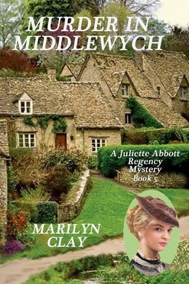 Murder In Middlewych: A Juliette Abbott Regency Mystery by Clay, Marilyn