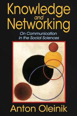 Knowledge and Networking: On Communication in the Social Sciences by Oleinik, Anton