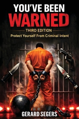You've Been Warned: Protect Yourself From Criminal Intent by Segers, Gerard