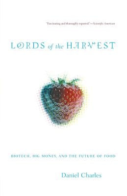 Lords of the Harvest: Biotech, Big Money, and the Future of Food by Charles, Dan