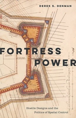 Fortress Power: Hostile Designs and the Politics of Spatial Control by Denman, Derek S.