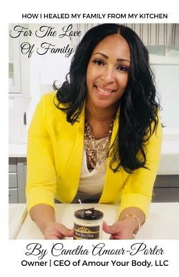 For The Love of Family: How I Healed My Family From My Kitchen by Amour-Porter, Canetha