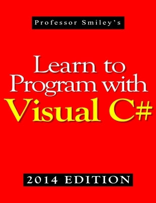 Learn to Program with Visual C# (2014 Edition) by Smiley, John