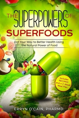 The Superpowers of Superfoods: Eat Your Way to better Health using the Natural Power of Food by O'Cain, Erryn D.