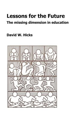 Lessons for the Future: The Missing Dimension in Education by Hicks, David W.
