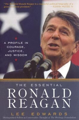 The Essential Ronald Reagan: A Profile in Courage, Justice, and Wisdom by Edwards, Lee