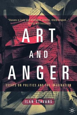 Art and Anger: Essays on Politics and the Imagination by Stavans, I.