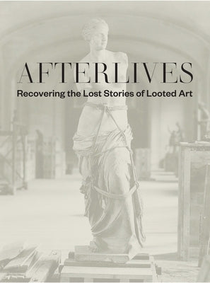 Afterlives: Recovering the Lost Stories of Looted Art by Alexander, Darsie