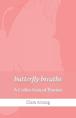 butterfly breaths: A Collection of Poems by Attong, Ciara