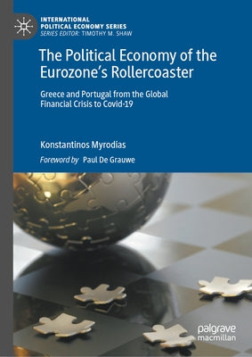 The Political Economy of the Eurozone's Rollercoaster: Greece and Portugal from the Global Financial Crisis to Covid-19 by Myrodias, Konstantinos