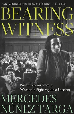 Bearing Witness: Prison Stories from a Woman's Fight Against Fascism by Targa, Mercedes N橾ez
