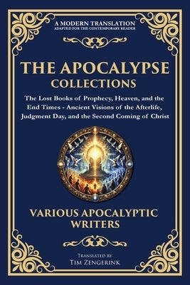 The Apocalypse Collection - The Lost Books of Prophecy, Heaven, and the End Times: Ancient Visions of the Afterlife, Judgment Day, and the Second Comi by Apocalyptic, Jewish And Christian