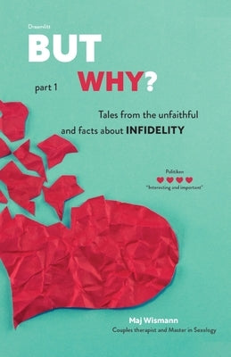 But Why?: Tales from the Unfaithful and Facts About Infidelity by Wismann, Maj
