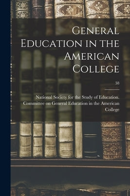 General Education in the American College; 38 by National Society for the Study of Edu