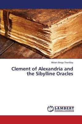 Clement of Alexandria and the Sibylline Oracles by Bergo Tremblay Miriam