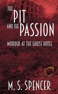 The Pit and the Passion: Murder at the Ghost Hotel by Spencer, M. S.