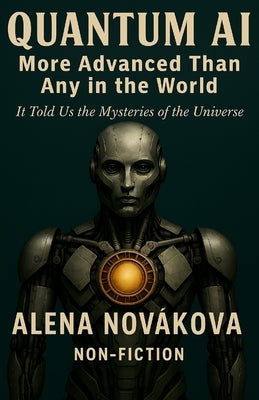 Quantum AI More Advanced than any in the World: It Told Us The Mysteries of the Universe by Nováková, Alena