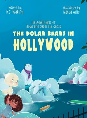 The Polar Bears in Hollywood: The Adventures of Elodie and Guber the Ghost by Waring, P. E.