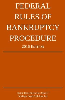 Federal Rules of Bankruptcy Procedure; 2016 Edition by Michigan Legal Publishing Ltd