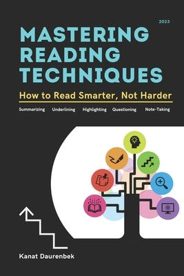 Mastering Reading Techniques: How to Read Smarter, Not Harder by Daurenbek, Kanat